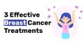 3 Effective Breast Cancer Treatments