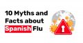 10 Myths and Facts about Spanish Flu
