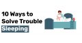 10 Ways to Solve Trouble Sleeping