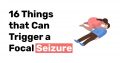 16 Things that Can Trigger a Focal Seizure