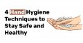 4 Hand Hygiene Techniques to Stay Safe and Healthy