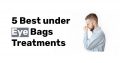 5 Best under Eye Bags Treatments