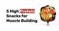 5 High Protein Snacks for Muscle Building