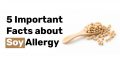 5 Important Facts about Soy Allergy