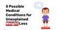 5 Possible Medical Conditions for Unexplained Weight Loss1