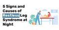 5 Signs and Causes of Restless Leg Syndrome at Night