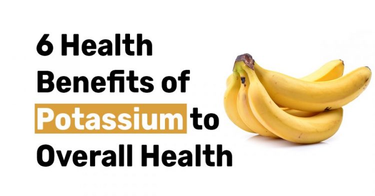 6 Health Benefits of Potassium to Overall Health1