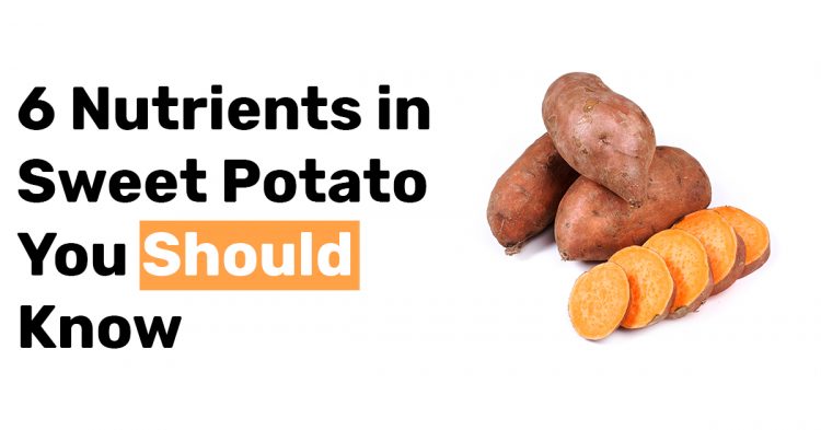 6 Nutrients in Sweet Potato You Should Know