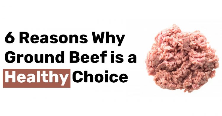 6 Reasons Why Ground Beef is a Healthy Choice 1