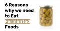 6 Reasons why we need to eat fermented foods