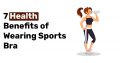 7 Health Benefits of Wearing Sports Bra