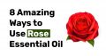 8 Amazing ways to use rose essential oil