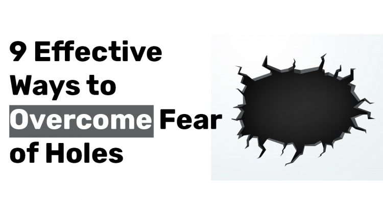 9 Effective Ways to Overcome Fear of Holes