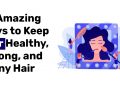 16 Amazing Ways to Keep Hair Healthy Strong and Shiny Hair